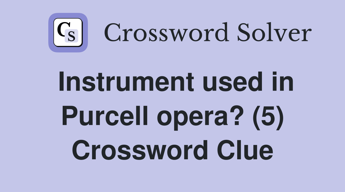 Instrument used in Purcell opera? (5) Crossword Clue Answers